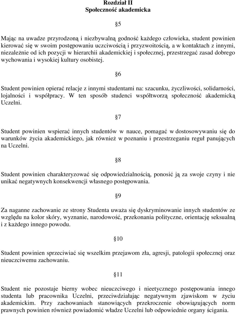 6 Student powinien opierać relacje z innymi studentami na: szacunku, życzliwości, solidarności, lojalności i współpracy. W ten sposób studenci współtworzą społeczność akademicką Uczelni.