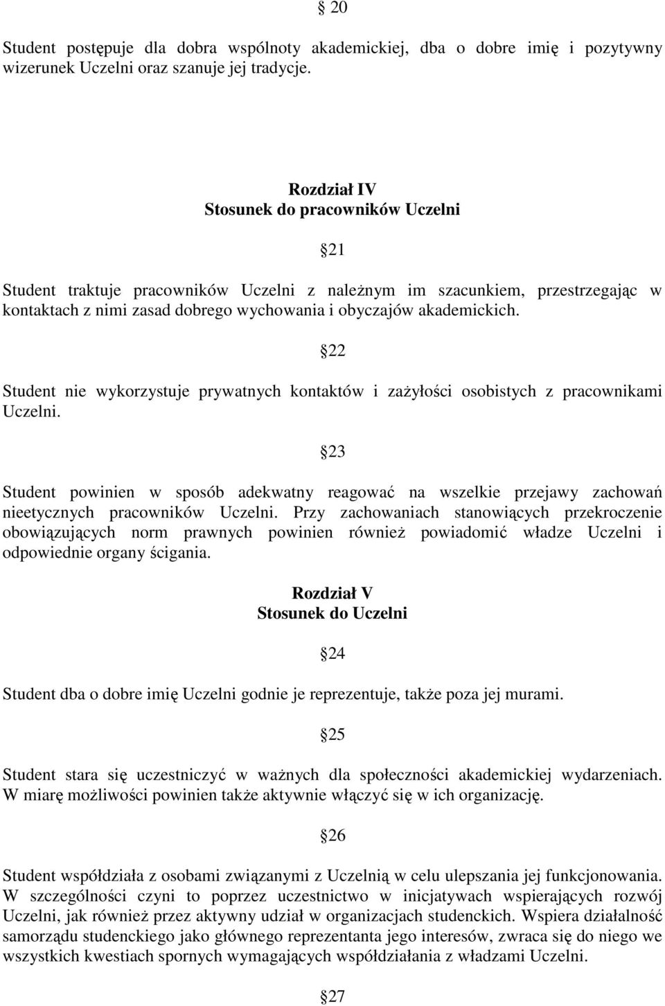 22 Student nie wykorzystuje prywatnych kontaktów i zażyłości osobistych z pracownikami Uczelni.