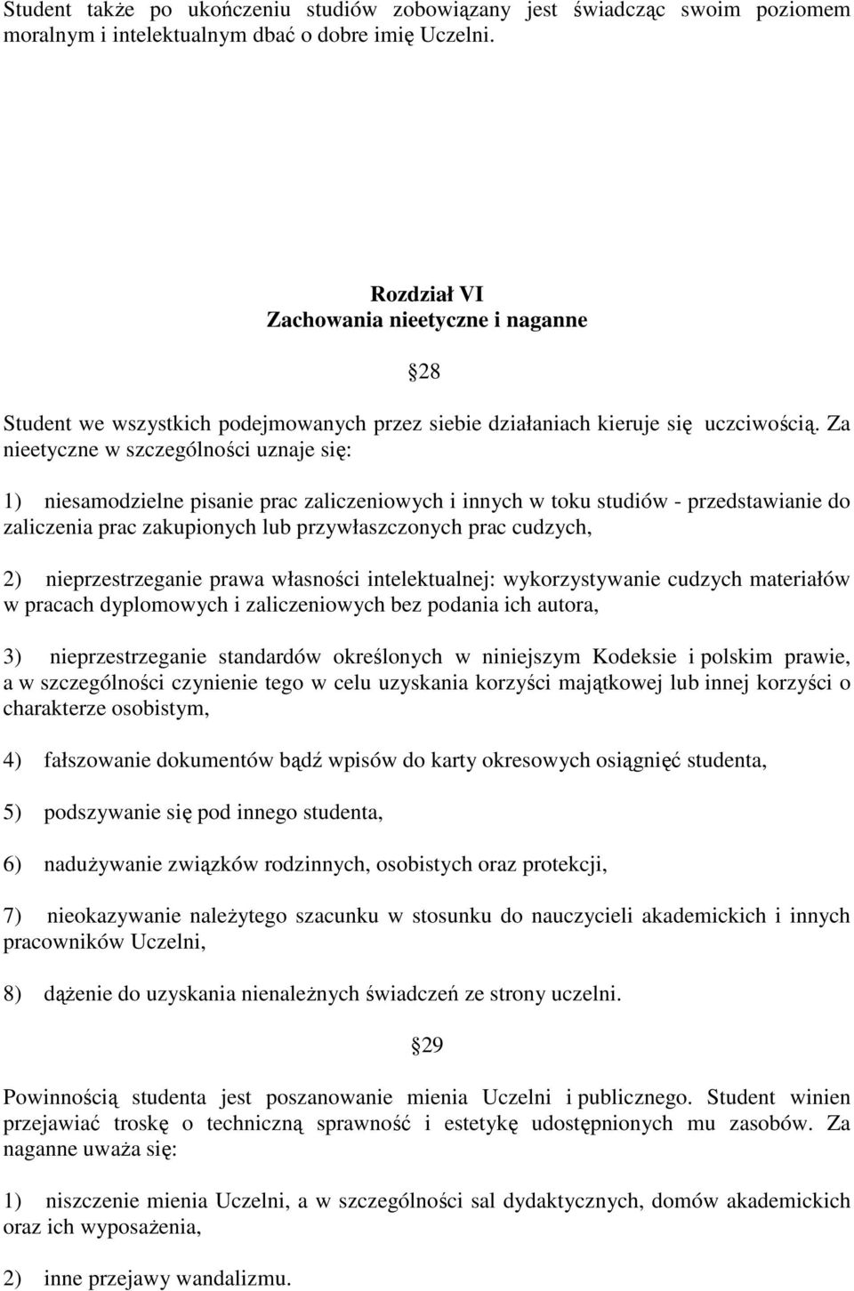 Za nieetyczne w szczególności uznaje się: 1) niesamodzielne pisanie prac zaliczeniowych i innych w toku studiów - przedstawianie do zaliczenia prac zakupionych lub przywłaszczonych prac cudzych, 2)