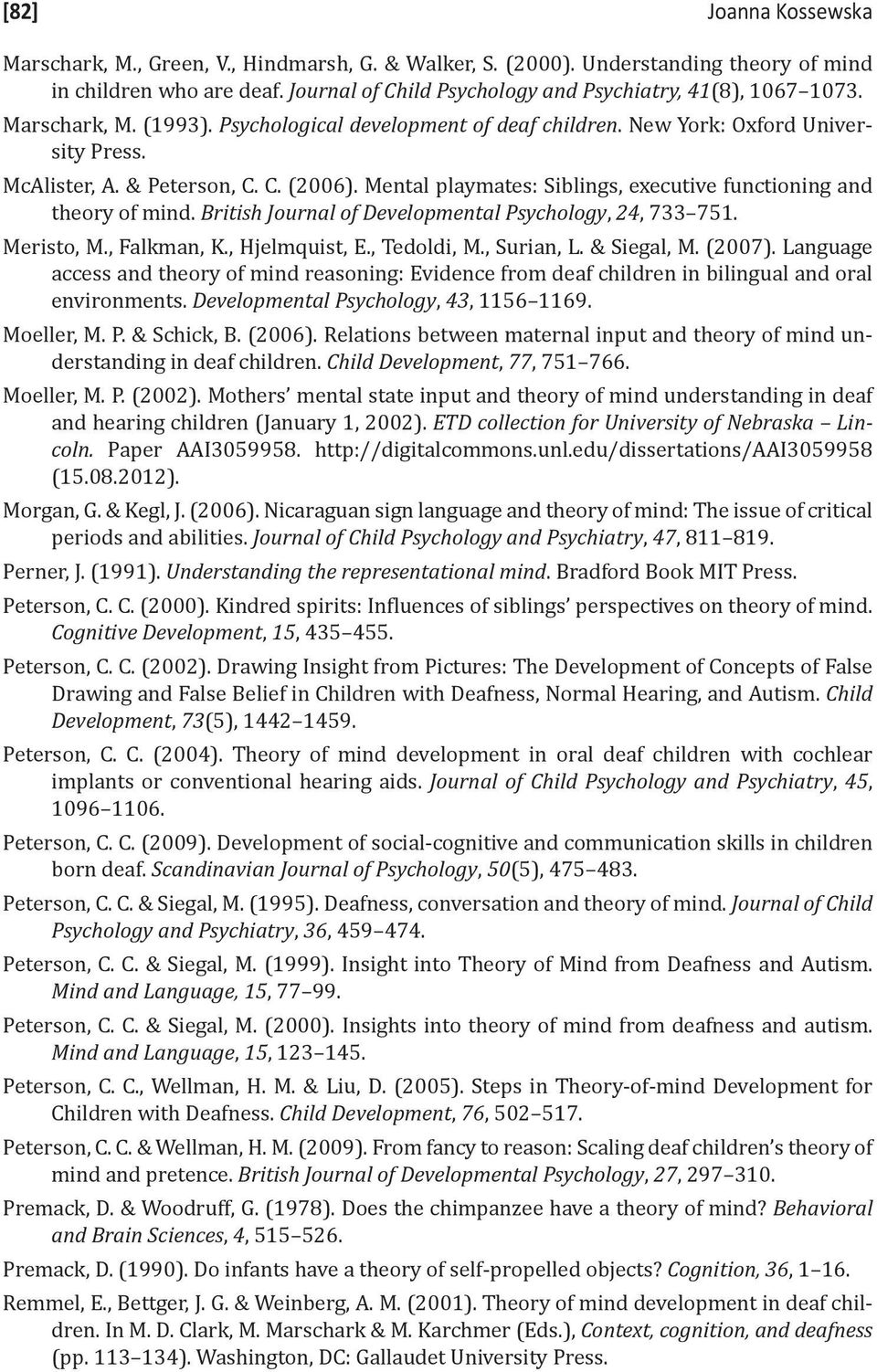 Mental playmates: Siblings, executive functioning and theory of mind. British Journal of Developmental Psychology, 24, 733 751. Meristo, M., Falkman, K., Hjelmquist, E., Tedoldi, M., Surian, L.