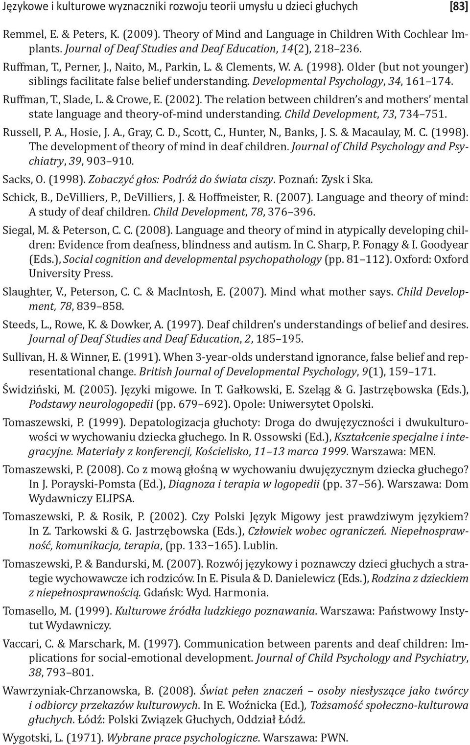 Older (but not younger) siblings facilitate false belief understanding. Developmental Psychology, 34, 161 174. Ruffman, T., Slade, L. & Crowe, E. (2002).