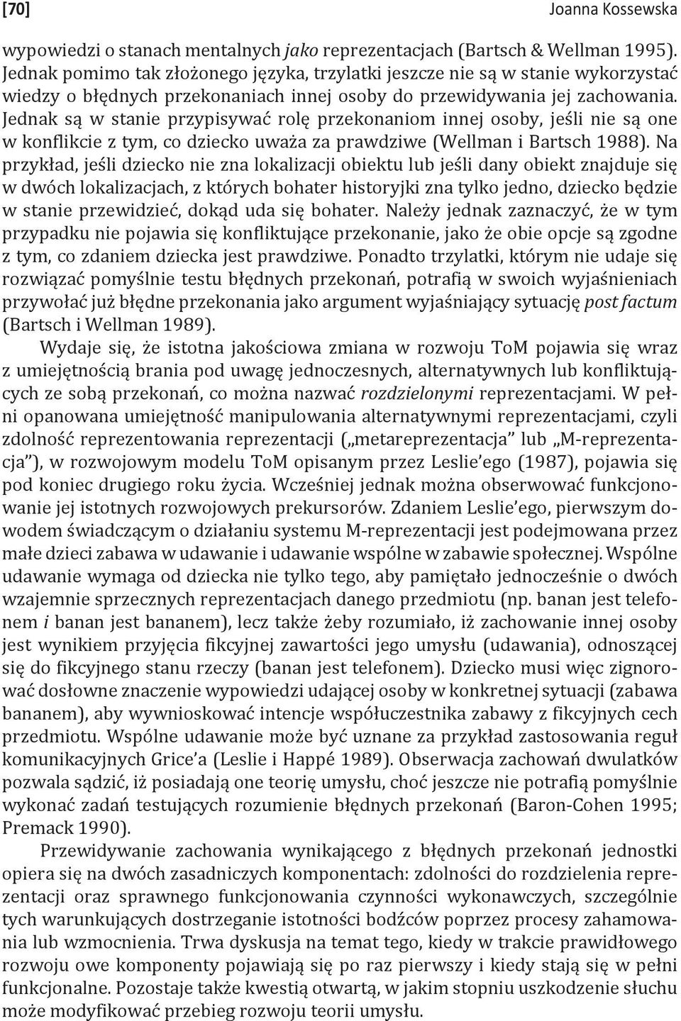 Jednak są w stanie przypisywać rolę przekonaniom innej osoby, jeśli nie są one w konflikcie z tym, co dziecko uważa za prawdziwe (Wellman i Bartsch 1988).