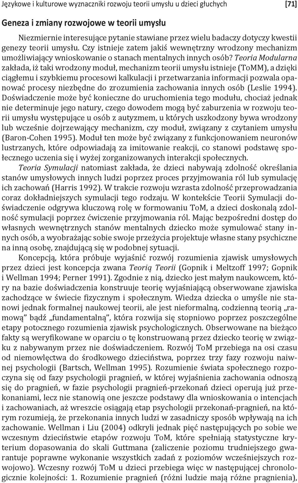 Teoria Modularna zakłada, iż taki wrodzony moduł, mechanizm teorii umysłu istnieje (ToMM), a dzięki ciągłemu i szybkiemu procesowi kalkulacji i przetwarzania informacji pozwala opanować procesy