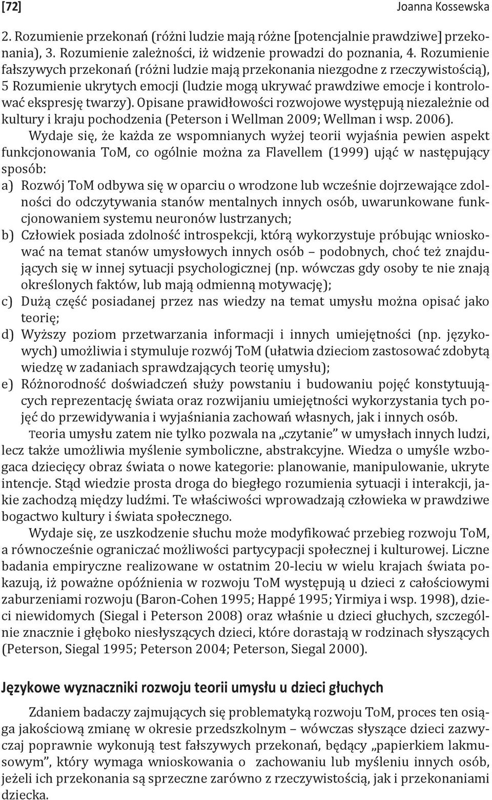 Opisane prawidłowości rozwojowe występują niezależnie od kultury i kraju pochodzenia (Peterson i Wellman 2009; Wellman i wsp. 2006).