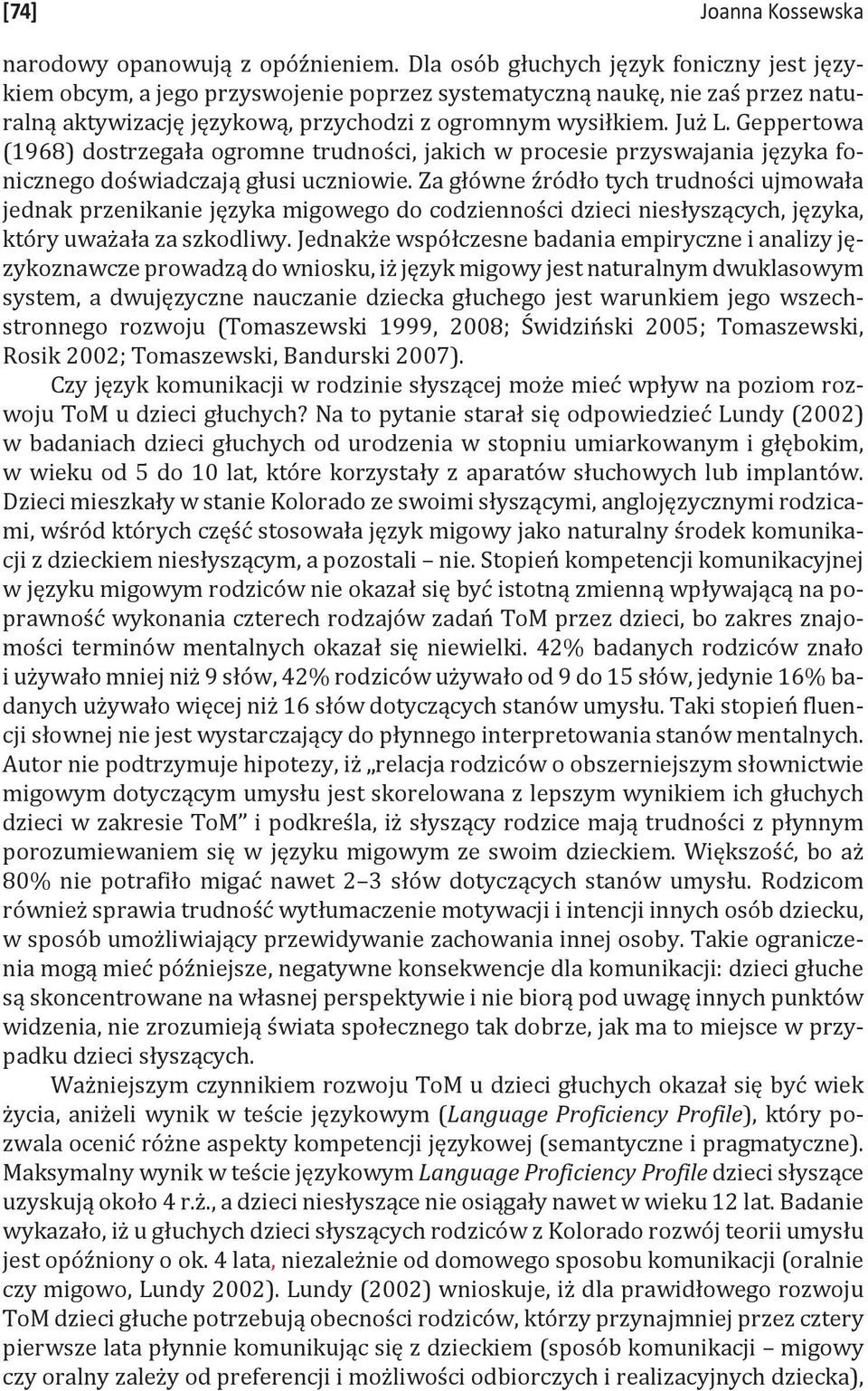 Geppertowa (1968) dostrzegała ogromne trudności, jakich w procesie przyswajania języka fonicznego doświadczają głusi uczniowie.