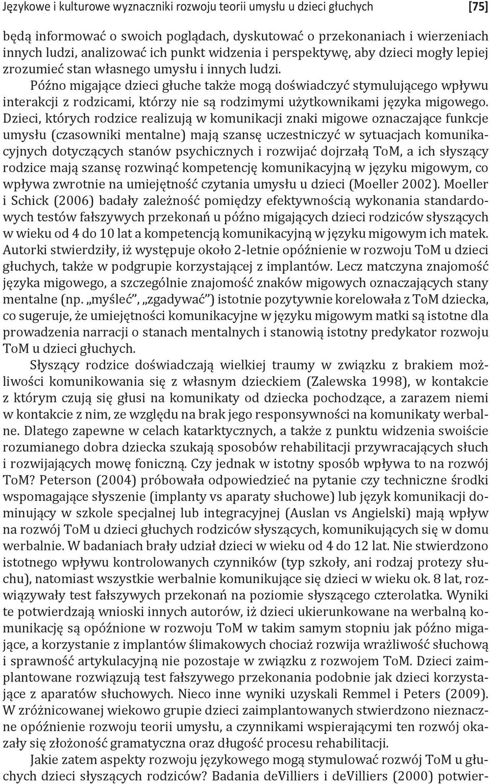 Późno migające dzieci głuche także mogą doświadczyć stymulującego wpływu interakcji z rodzicami, którzy nie są rodzimymi użytkownikami języka migowego.