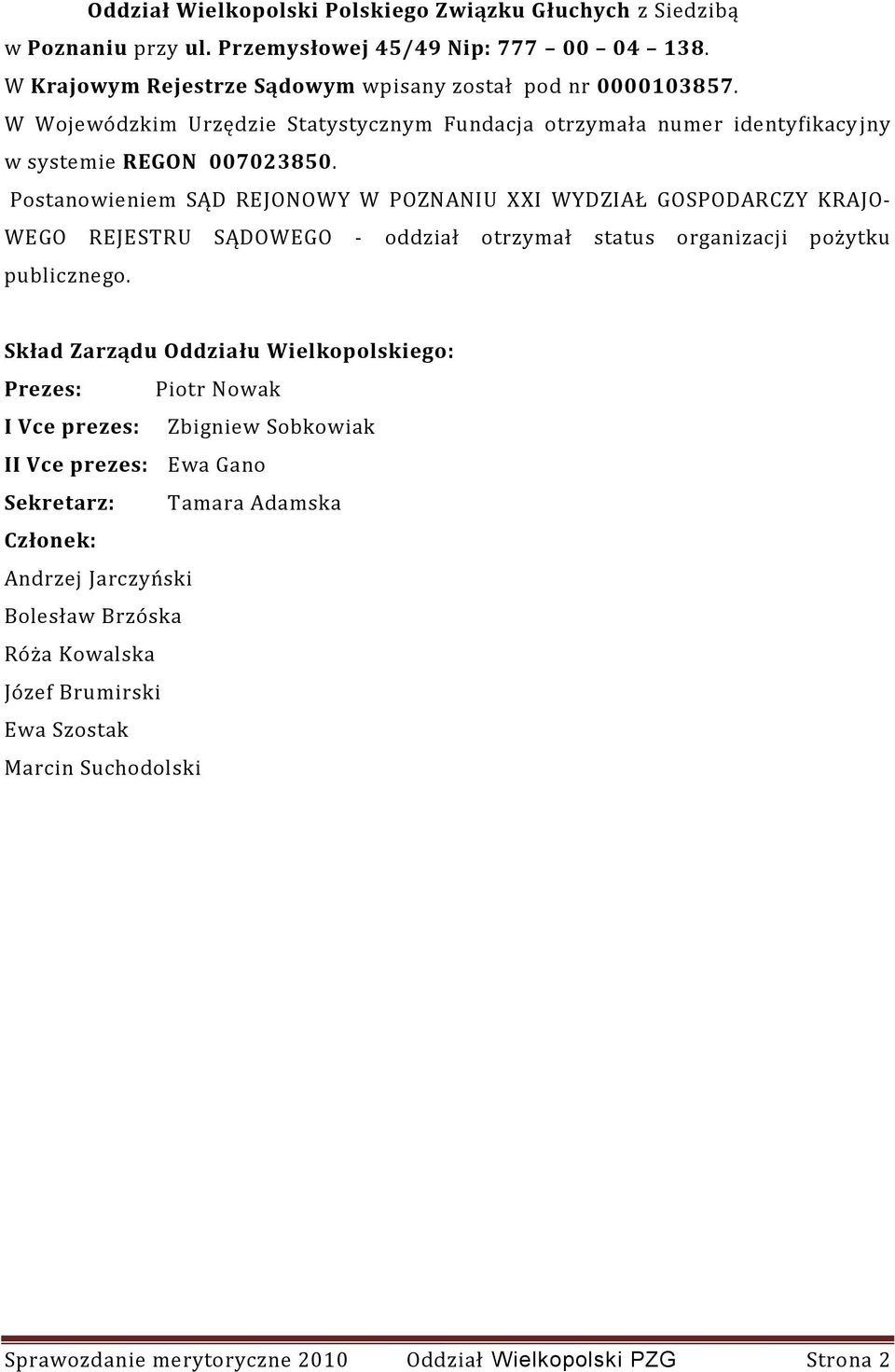 Postanowieniem SĄD REJONOWY W POZNANIU XXI WYDZIAŁ GOSPODARCZY KRAJO- WEGO REJESTRU SĄDOWEGO - oddział otrzymał status organizacji pożytku publicznego.