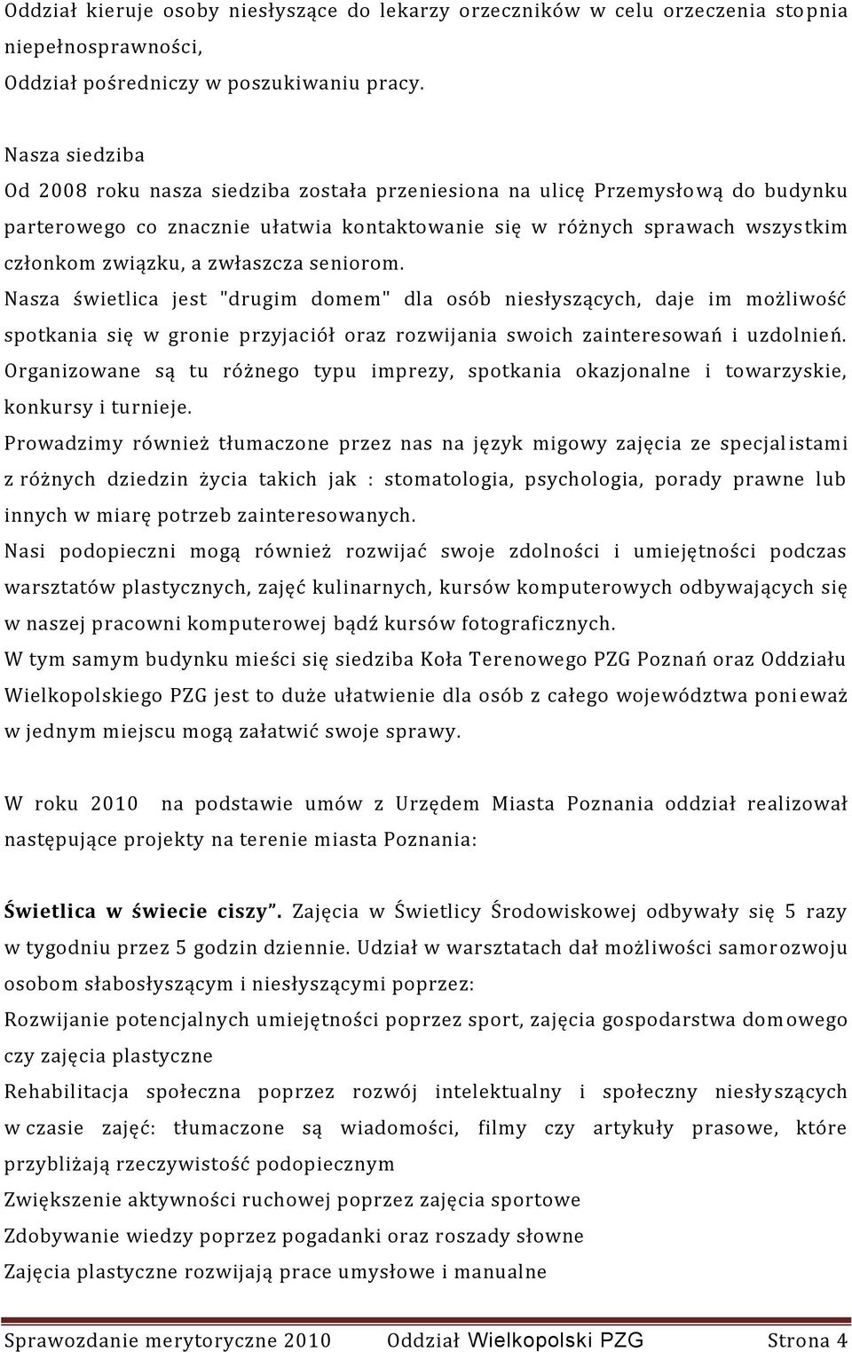 zwłaszcza seniorom. Nasza świetlica jest "drugim domem" dla osób niesłyszących, daje im możliwość spotkania się w gronie przyjaciół oraz rozwijania swoich zainteresowań i uzdolnień.