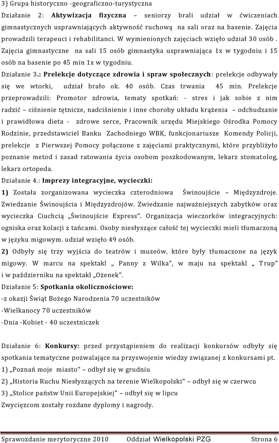 Zajęcia gimnastyczne na sali 15 osób gimnastyka usprawniająca 1x w t ygodniu i 15 osób na basenie po 45 min 1x w tygodniu. Działanie 3.