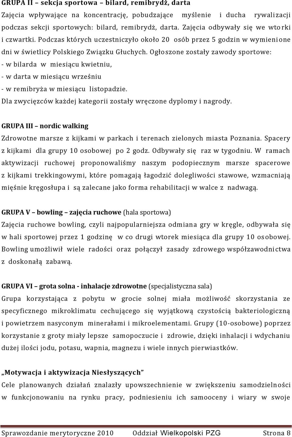 Ogłoszone zostały zawody sportowe: - w bilarda w miesiącu kwietniu, - w darta w miesiącu wrześniu - w remibryża w miesiącu listopadzie.