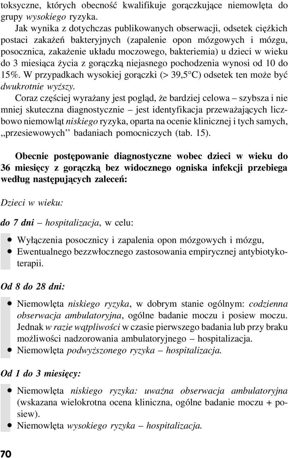 wieku do 3 miesiąca życia z gorączką niejasnego pochodzenia wynosi od 10 do 15%. W przypadkach wysokiej gorączki (> 39,5 C) odsetek ten może być dwukrotnie wyższy.