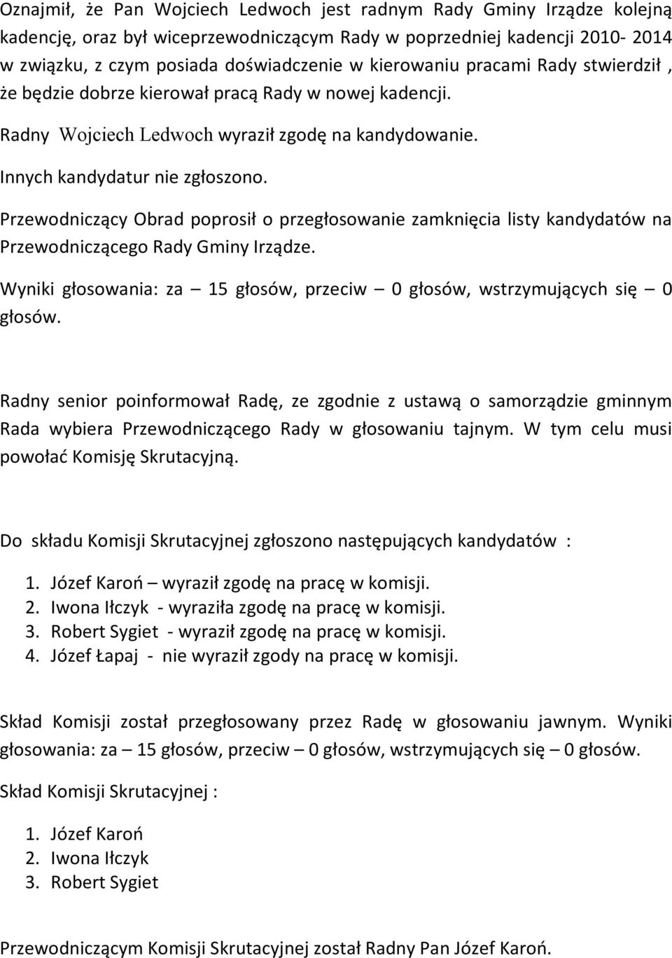 Przewodniczący Obrad poprosił o przegłosowanie zamknięcia listy kandydatów na Przewodniczącego Rady Gminy Irządze. Wyniki głosowania: za 15 głosów, przeciw 0 głosów, wstrzymujących się 0 głosów.
