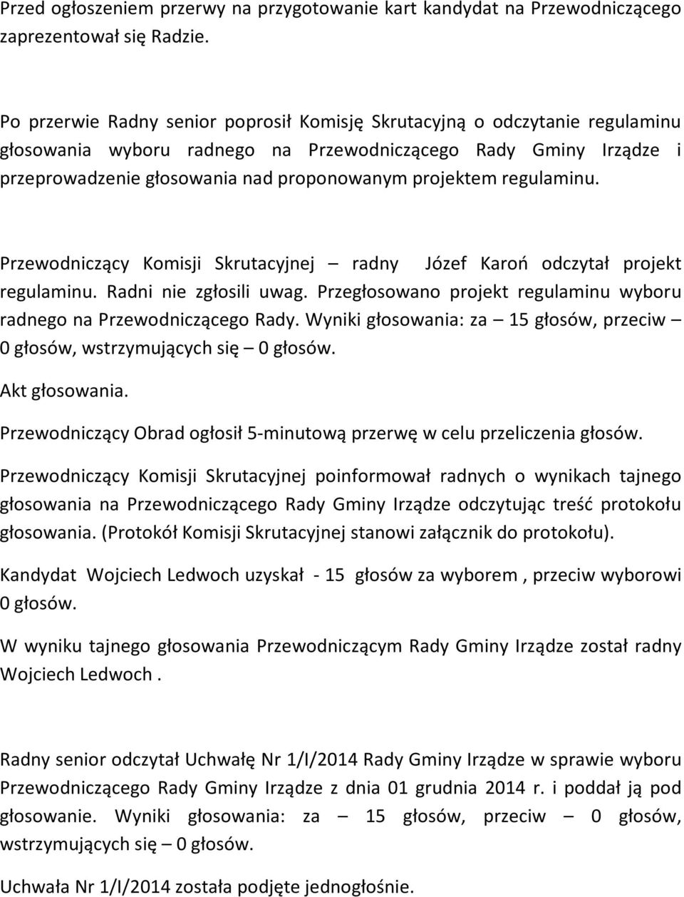 regulaminu. Przewodniczący Komisji Skrutacyjnej radny Józef Karoń odczytał projekt regulaminu. Radni nie zgłosili uwag. Przegłosowano projekt regulaminu wyboru radnego na Przewodniczącego Rady.