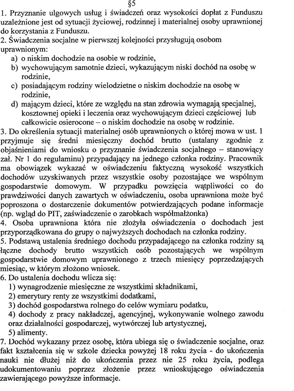 c) posiadającym rodziny wielodzietne o niskim dochodzie na osobę w rodzinie, d) mającym dzieci, które ze względu na stan zdrowia wymagają specjalnej, kosztownej opieki i leczenia oraz wychowującym