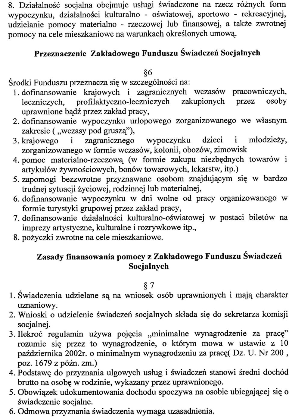 dofinansowanie krajowych i zagranicznych wczasów pracowniczych, leczniczych, profilaktyczno-leczniczych zakupionych przez osoby uprawnione bądź przez zakład pracy, 2.