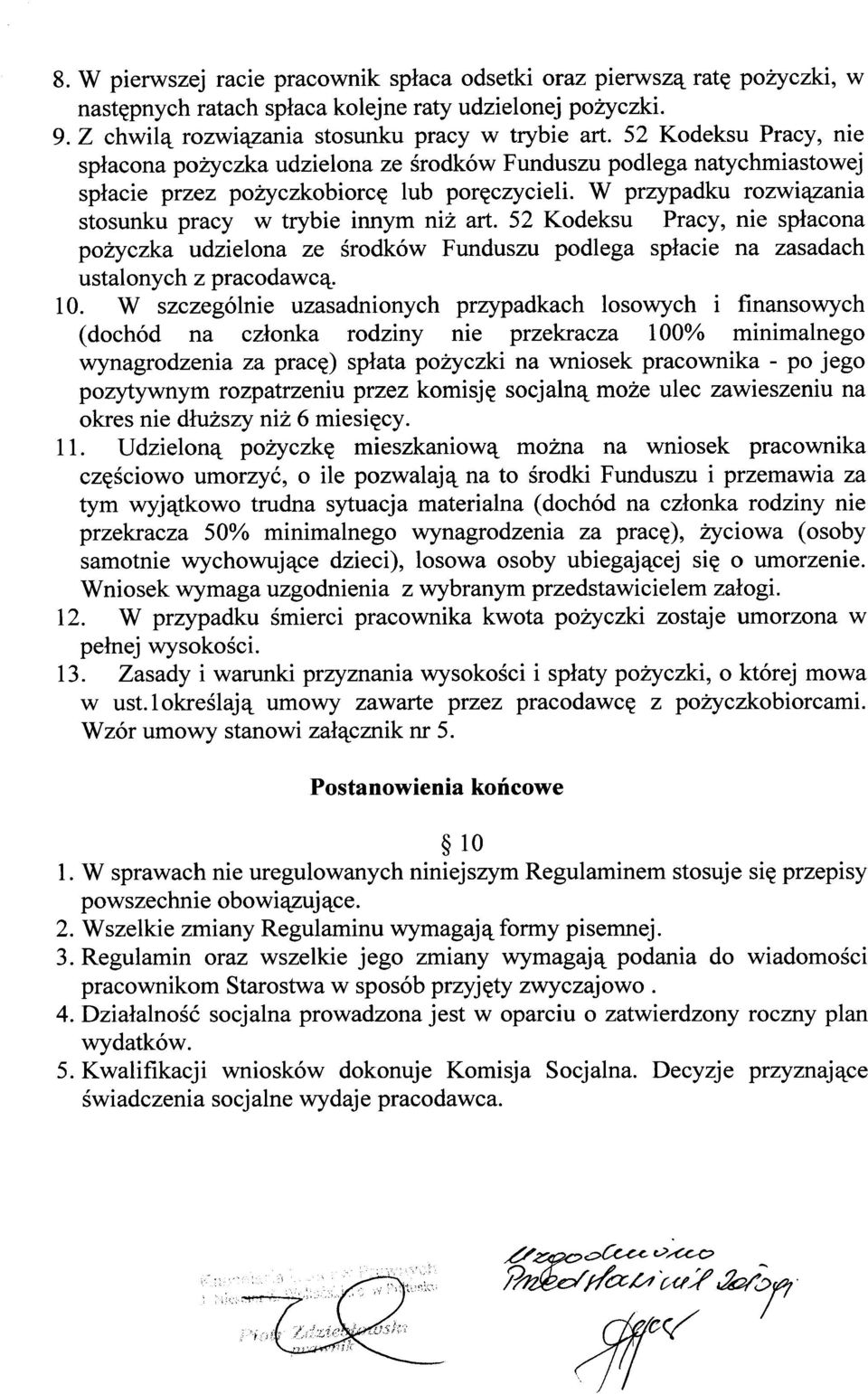 W przypadku rozwiązania stosunku pracy w trybie innym niż art. 52 Kodeksu Pracy, nie spłacona pożyczka udzielona ze środków Funduszu podlega spłacie na zasadach ustalonych z pracodawcą. 10.