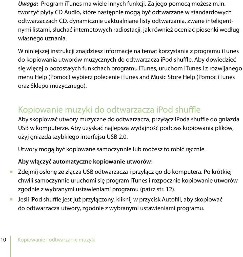 tworzyć płyty CD Audio, które następnie mogą być odtwarzane w standardowych odtwarzaczach CD, dynamicznie uaktualniane listy odtwarzania, zwane inteligentnymi listami, słuchać internetowych