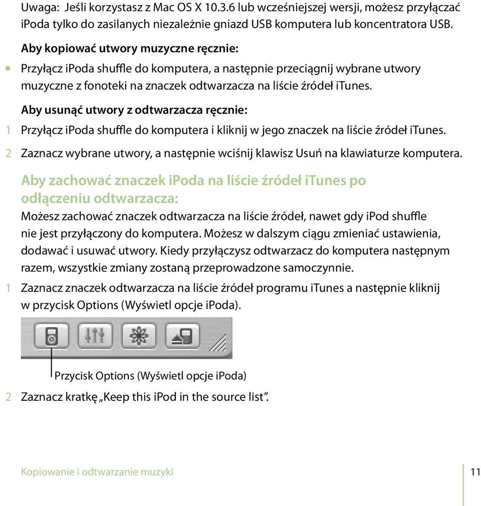 Aby usunąć utwory z odtwarzacza ręcznie: 1 Przyłącz ipoda shuffle do komputera i kliknij w jego znaczek na liście źródeł itunes.