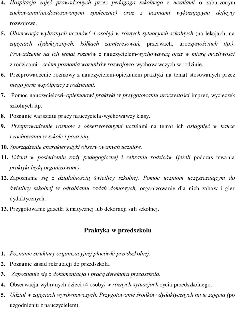 6. Przeprowadzenie rozmowy z nauczycielem-opiekunem praktyki na temat stosowanych przez niego form współpracy z rodzicami. 7.