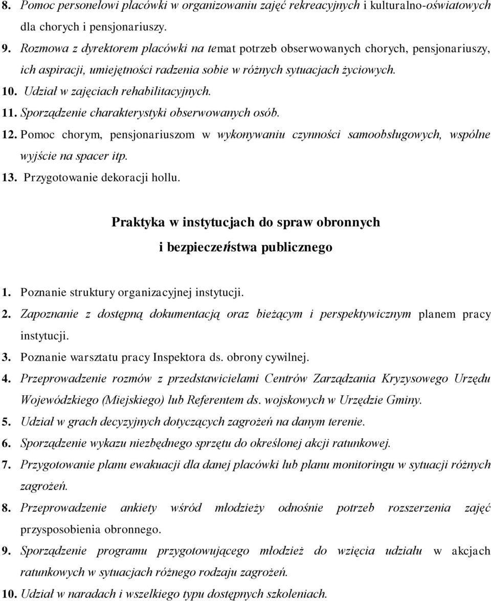 Udział w zajęciach rehabilitacyjnych. 11. Sporządzenie charakterystyki obserwowanych osób. 12. Pomoc chorym, pensjonariuszom w wykonywaniu czynności samoobsługowych, wspólne wyjście na spacer itp. 13.