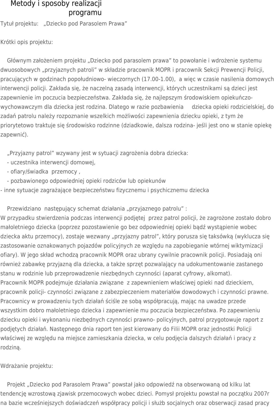 00), a więc w czasie nasilenia domowych interwencji policji. Zakłada się, że naczelną zasadą interwencji, których uczestnikami są dzieci jest zapewnienie im poczucia bezpieczeństwa.