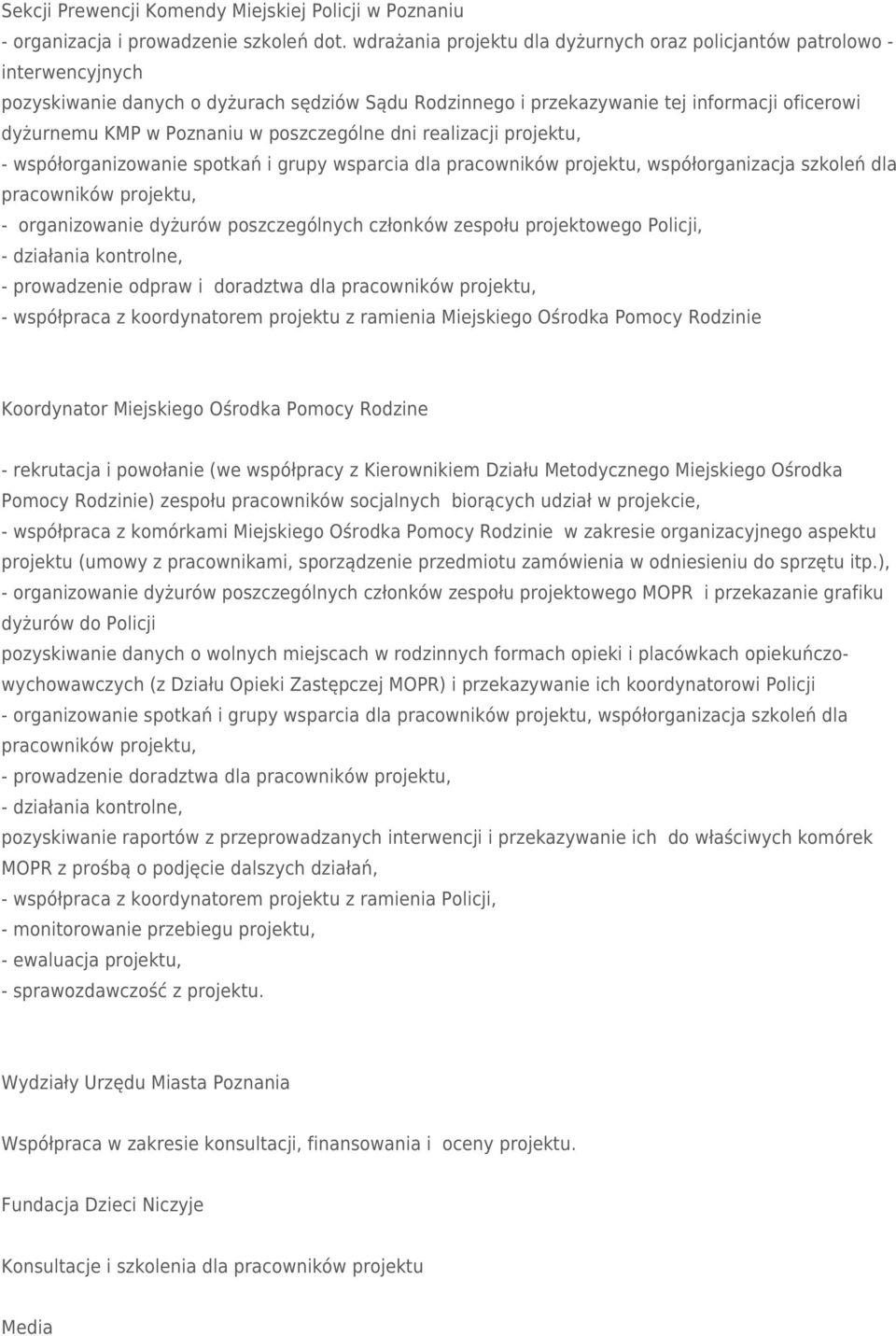 w poszczególne dni realizacji projektu, - współorganizowanie spotkań i grupy wsparcia dla pracowników projektu, współorganizacja szkoleń dla pracowników projektu, - organizowanie dyżurów