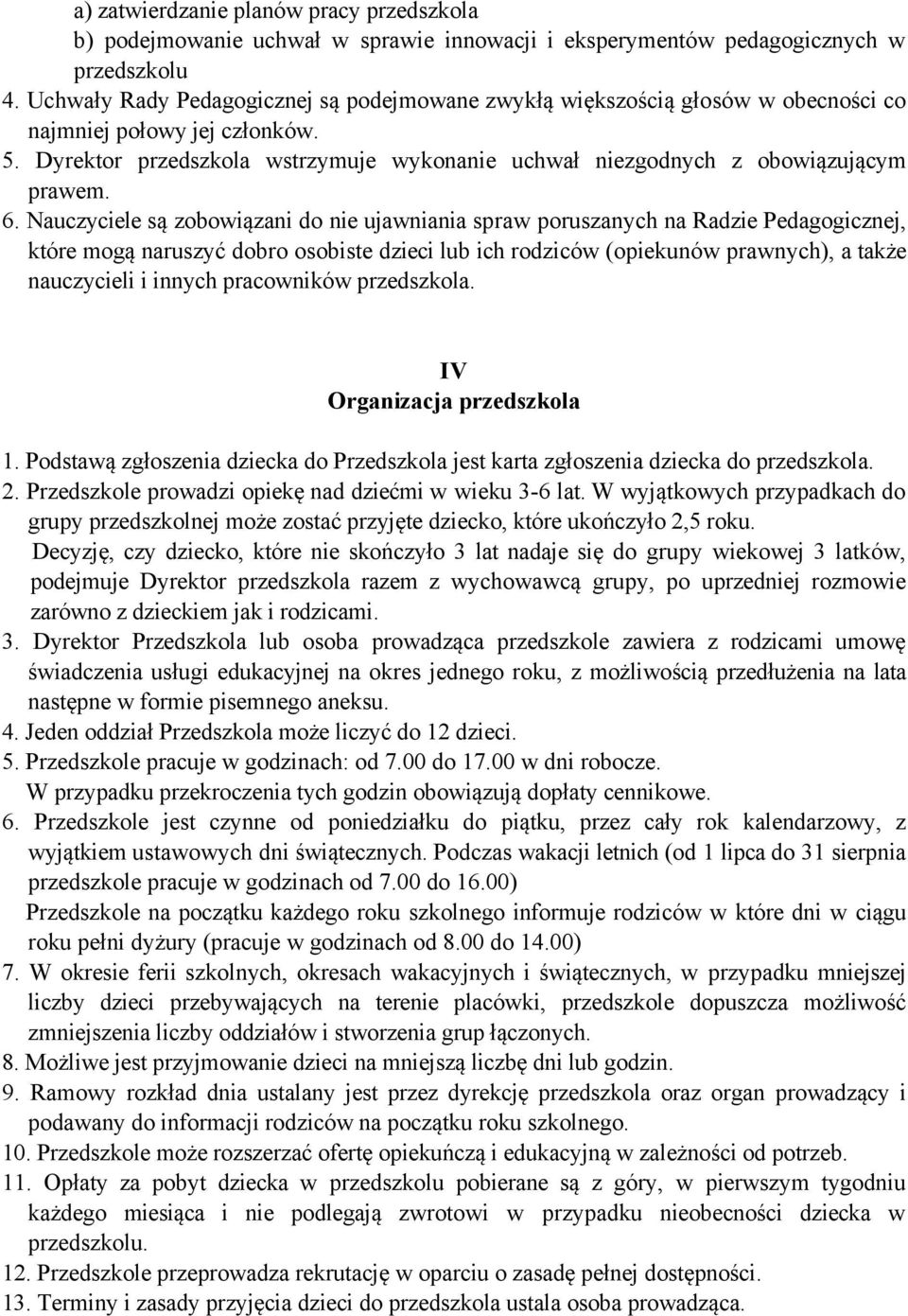 6. Nauczyciele są zobowiązani do nie ujawniania spraw poruszanych na Radzie Pedagogicznej, które mogą naruszyć dobro osobiste dzieci lub ich rodziców (opiekunów prawnych), a także nauczycieli i