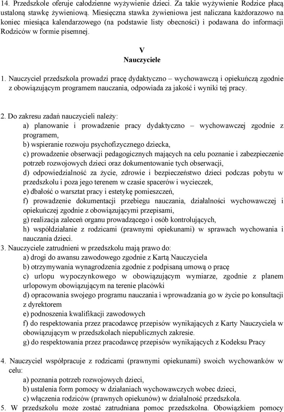 Nauczyciel przedszkola prowadzi pracę dydaktyczno wychowawczą i opiekuńczą zgodnie z obowiązującym programem nauczania, odpowiada za jakość i wyniki tej pracy. 2.