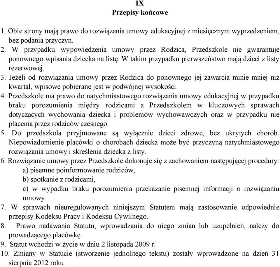 Jeżeli od rozwiązania umowy przez Rodzica do ponownego jej zawarcia minie mniej niż kwartał, wpisowe pobierane jest w podwójnej wysokości. 4.