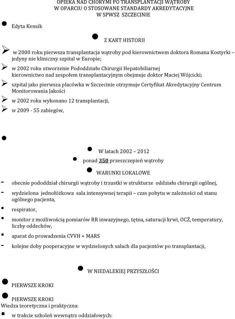 Maciej Wójcicki; szpital jako pierwsza placówka w Szczecinie otrzymuje Certyfikat Akredytacyjny Centrum Monitorowania Jakości w 2002 roku wykonano 12 transplantacji, w 2009 55 zabiegów, W latach 2002