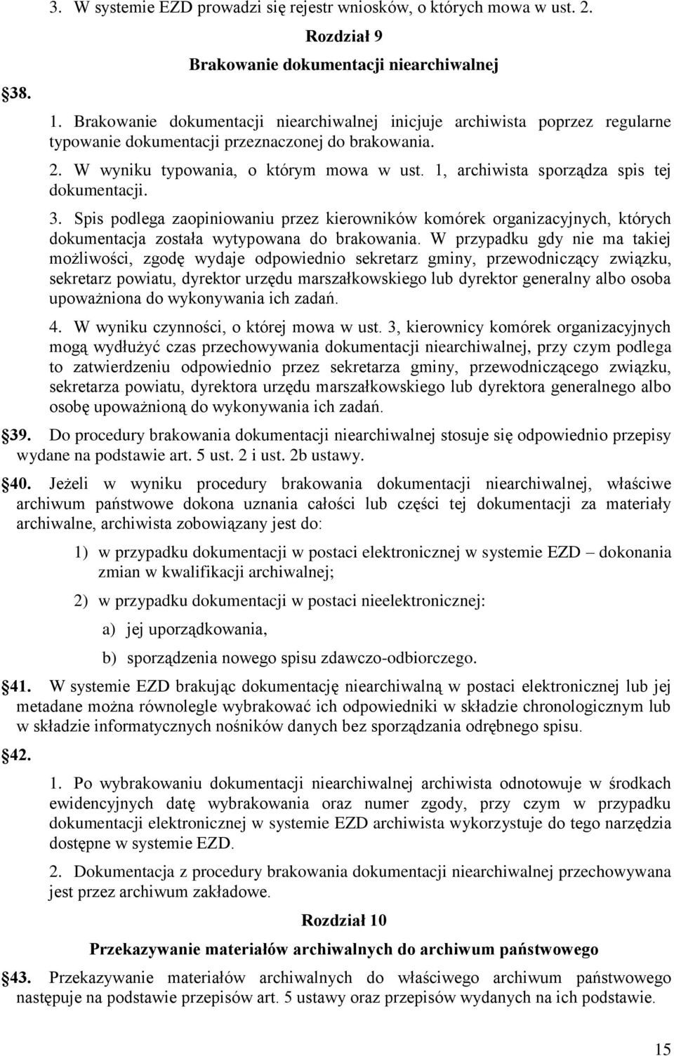 1, archiwista sporządza spis tej dokumentacji. 3. Spis podlega zaopiniowaniu przez kierowników komórek organizacyjnych, których dokumentacja została wytypowana do brakowania.