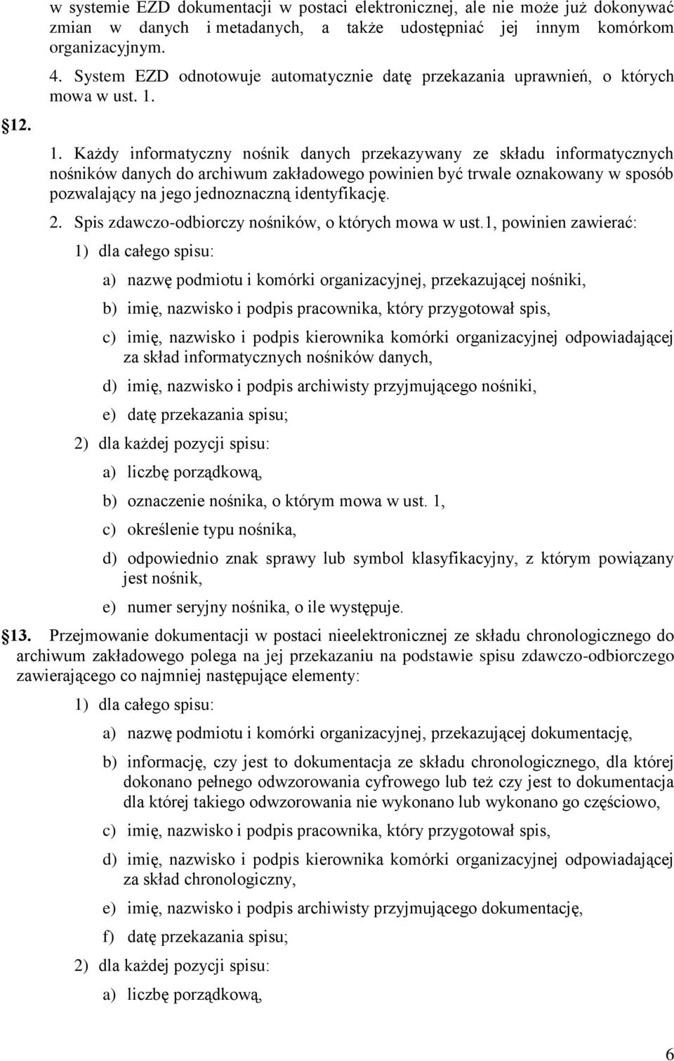 1. Każdy informatyczny nośnik danych przekazywany ze składu informatycznych nośników danych do archiwum zakładowego powinien być trwale oznakowany w sposób pozwalający na jego jednoznaczną