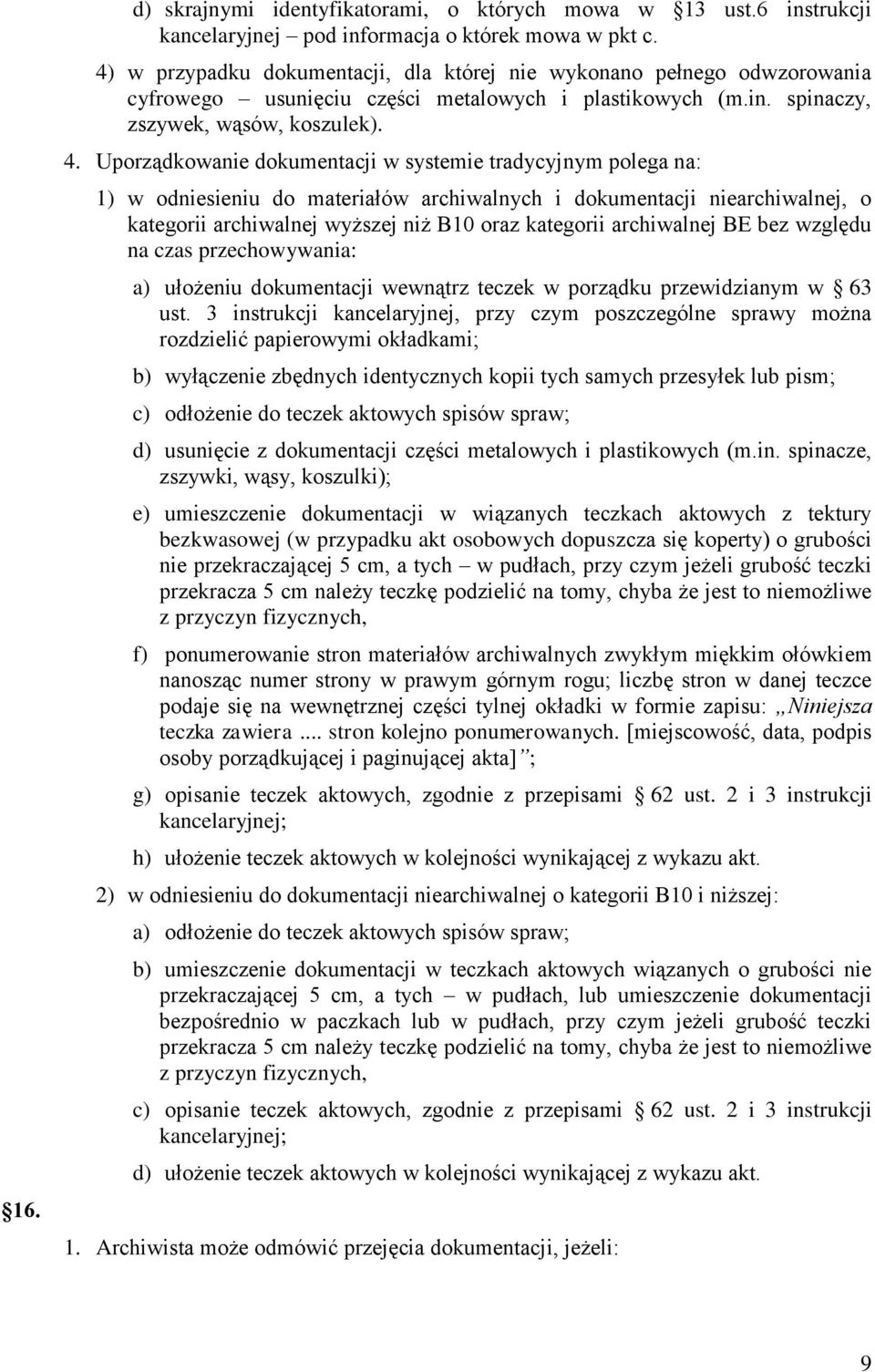 Uporządkowanie dokumentacji w systemie tradycyjnym polega na: 1) w odniesieniu do materiałów archiwalnych i dokumentacji niearchiwalnej, o kategorii archiwalnej wyższej niż B10 oraz kategorii