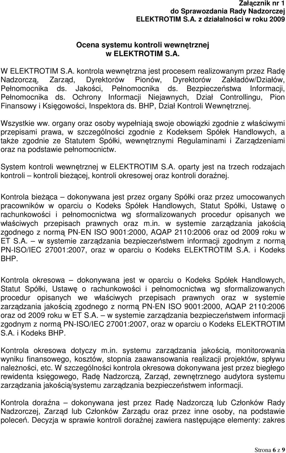 W ELEKTROTIM S.A. kontrola wewnętrzna jest procesem realizowanym przez Radę Nadzorczą, Zarząd, Dyrektorów Pionów, Dyrektorów Zakładów/Działów, Pełnomocnika ds. Jakości, Pełnomocnika ds.