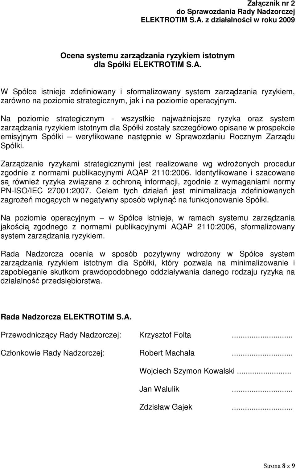 W Spółce istnieje zdefiniowany i sformalizowany system zarządzania ryzykiem, zarówno na poziomie strategicznym, jak i na poziomie operacyjnym.