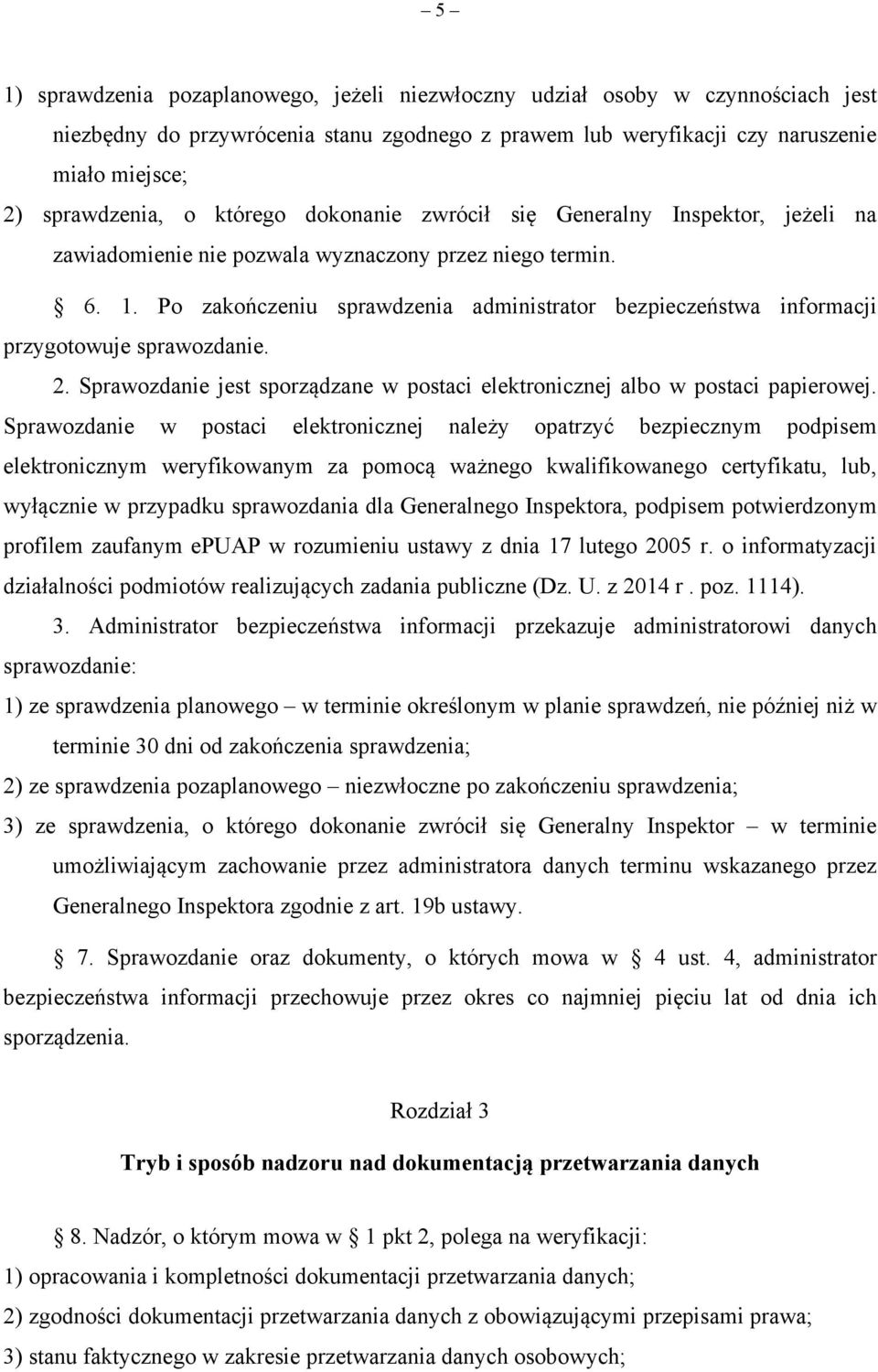 Po zakończeniu sprawdzenia administrator bezpieczeństwa informacji przygotowuje sprawozdanie. 2. Sprawozdanie jest sporządzane w postaci elektronicznej albo w postaci papierowej.