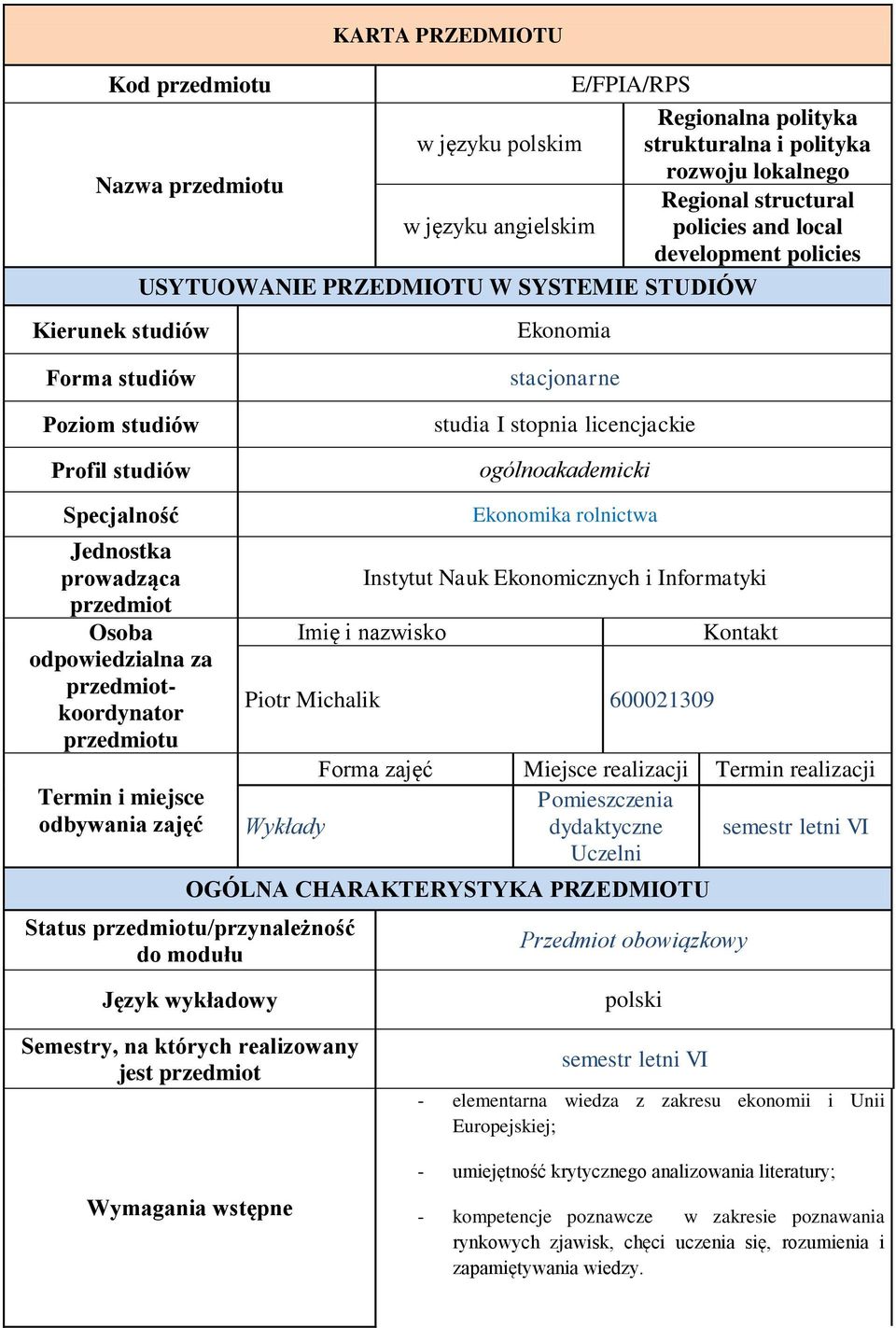 Jednostka prowadząca przedmiot Osoba odpowiedzialna za przedmiotkoordynator przedmiotu Termin i miejsce odbywania Ekonomika rolnictwa Instytut Nauk Ekonomicznych i Informatyki Imię i nazwisko Piotr