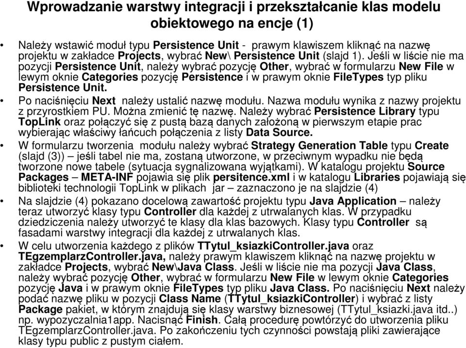 Jeśli w liście nie ma pozycji Persistence Unit, należy wybrać pozycję Other, wybrać w formularzu New File w lewym oknie Categories pozycję Persistence i w prawym oknie FileTypes typ pliku Persistence