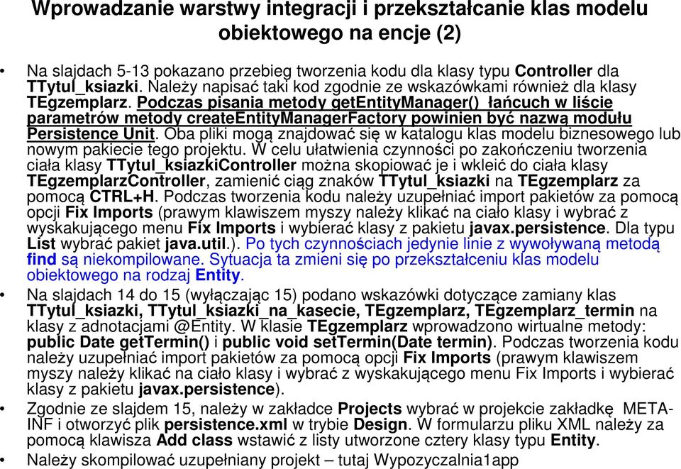 Podczas pisania metody getentitymanager() łańcuch w liście parametrów metody createentitymanagerfactory powinien być nazwą modułu Persistence Unit.