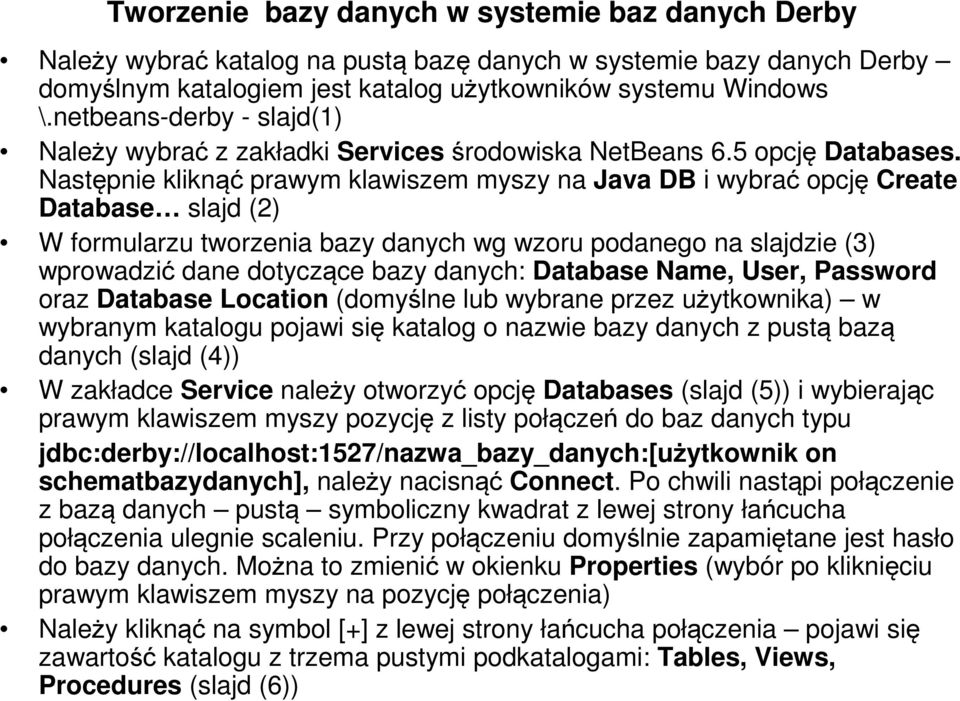 Następnie kliknąć prawym klawiszem myszy na Java DB i wybrać opcję Create Database slajd (2) W formularzu tworzenia bazy danych wg wzoru podanego na slajdzie (3) wprowadzić dane dotyczące bazy