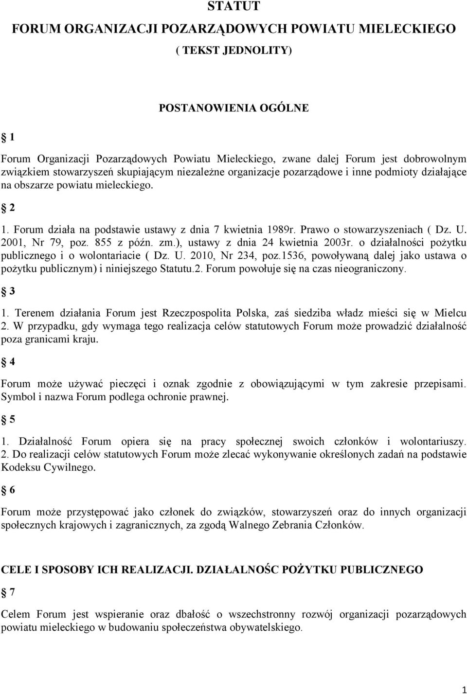 Prawo o stowarzyszeniach ( Dz. U. 2001, Nr 79, poz. 855 z późn. zm.), ustawy z dnia 24 kwietnia 2003r. o działalności pożytku publicznego i o wolontariacie ( Dz. U. 2010, Nr 234, poz.