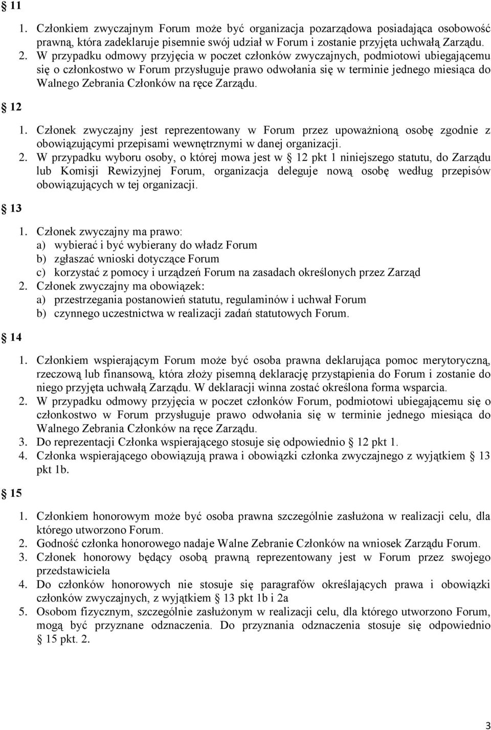 na ręce Zarządu. 1. Członek zwyczajny jest reprezentowany w Forum przez upoważnioną osobę zgodnie z obowiązującymi przepisami wewnętrznymi w danej organizacji. 2.