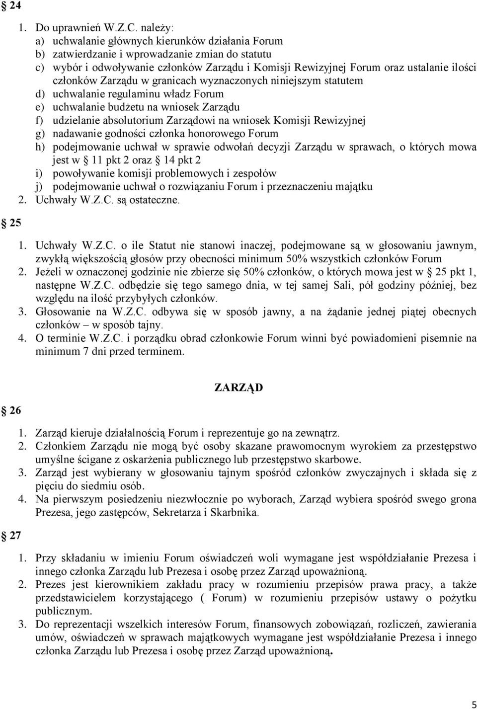 członków Zarządu w granicach wyznaczonych niniejszym statutem d) uchwalanie regulaminu władz Forum e) uchwalanie budżetu na wniosek Zarządu f) udzielanie absolutorium Zarządowi na wniosek Komisji