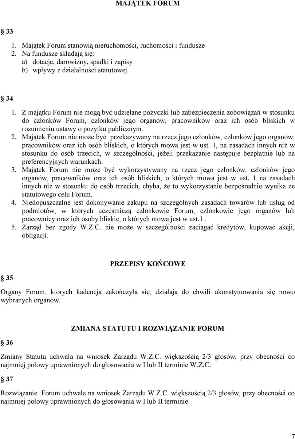 publicznym. 2. Majątek Forum nie może być przekazywany na rzecz jego członków, członków jego organów, pracowników oraz ich osób bliskich, o których mowa jest w ust.