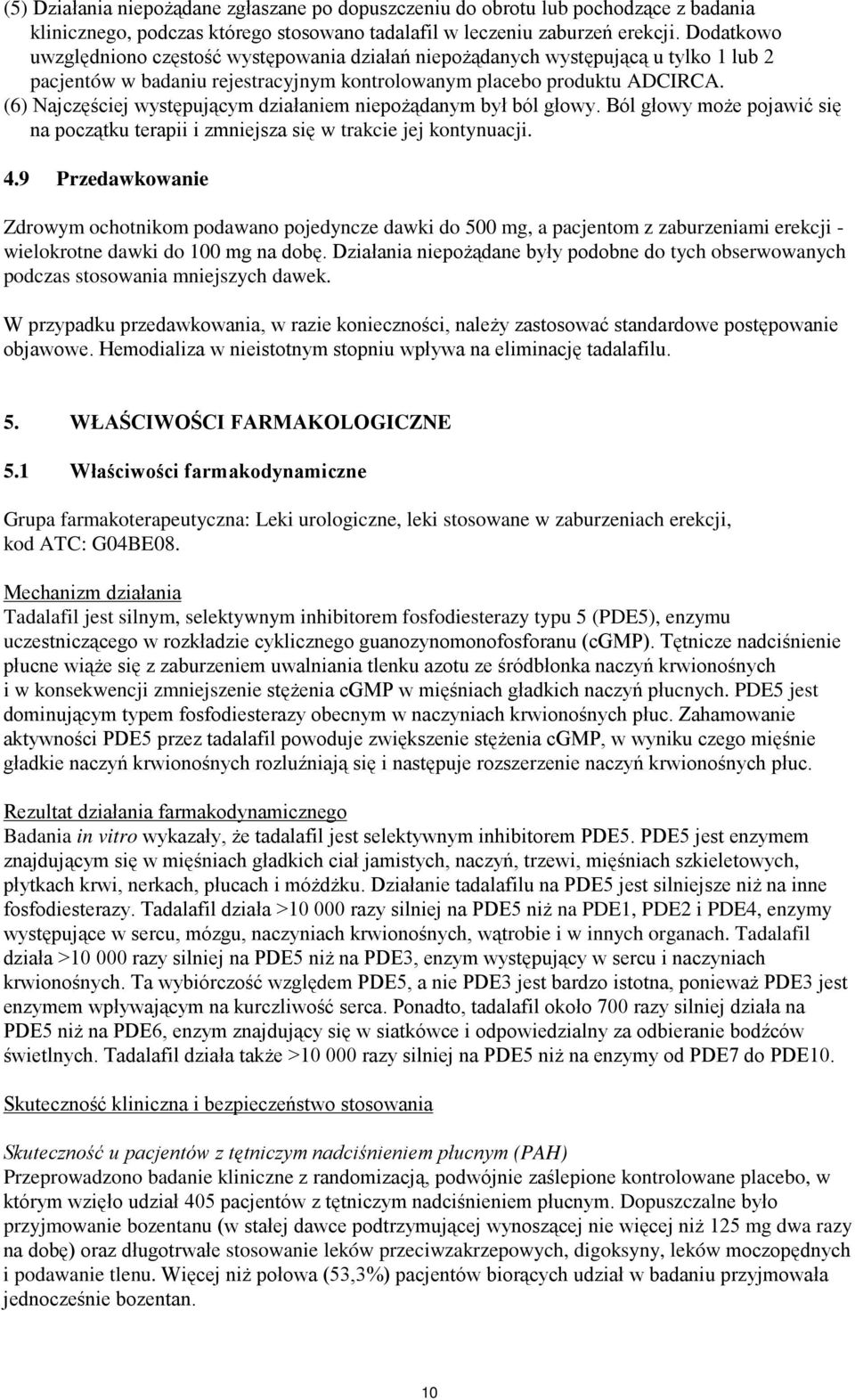 (6) Najczęściej występującym działaniem niepożądanym był ból głowy. Ból głowy może pojawić się na początku terapii i zmniejsza się w trakcie jej kontynuacji. 4.