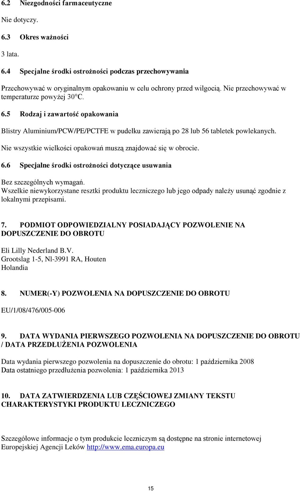 Nie wszystkie wielkości opakowań muszą znajdować się w obrocie. 6.6 Specjalne środki ostrożności dotyczące usuwania Bez szczególnych wymagań.
