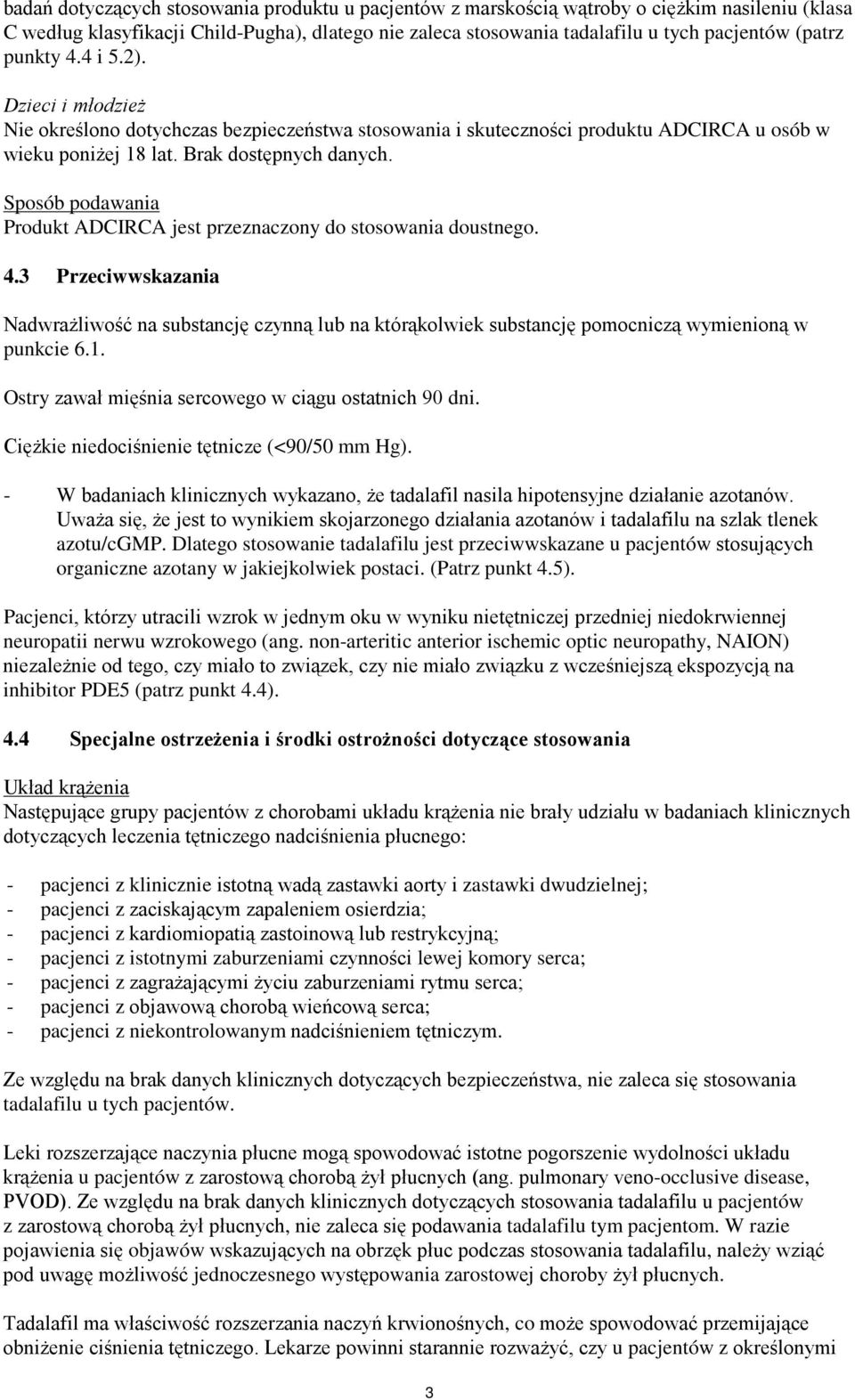Sposób podawania Produkt ADCIRCA jest przeznaczony do stosowania doustnego. 4.3 Przeciwwskazania Nadwrażliwość na substancję czynną lub na którąkolwiek substancję pomocniczą wymienioną w punkcie 6.1.