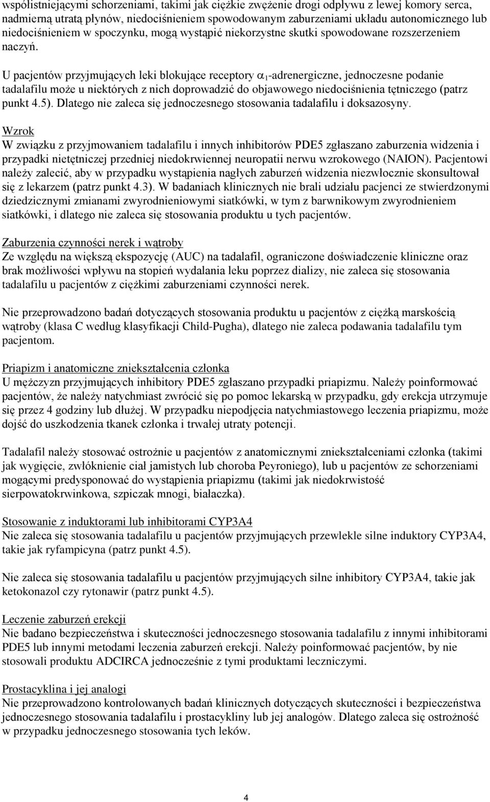 U pacjentów przyjmujących leki blokujące receptory α 1 -adrenergiczne, jednoczesne podanie tadalafilu może u niektórych z nich doprowadzić do objawowego niedociśnienia tętniczego (patrz punkt 4.5).