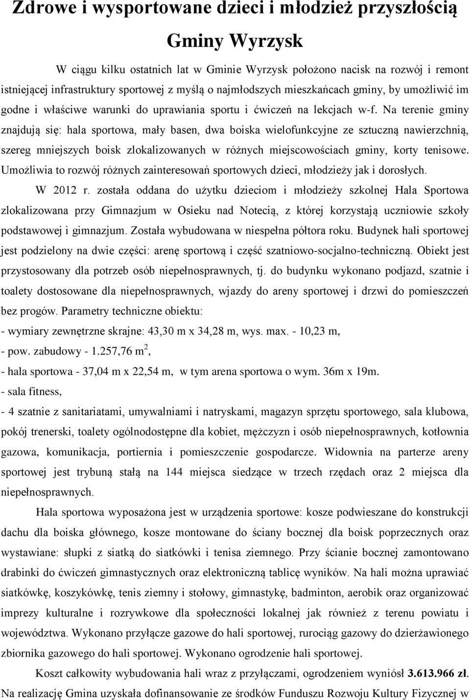 Na terenie gminy znajdują się: hala sportowa, mały basen, dwa boiska wielofunkcyjne ze sztuczną nawierzchnią, szereg mniejszych boisk zlokalizowanych w różnych miejscowościach gminy, korty tenisowe.