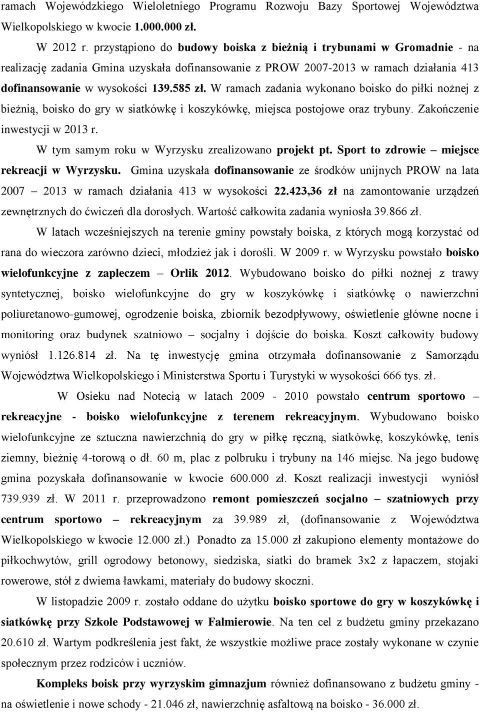 W ramach zadania wykonano boisko do piłki nożnej z bieżnią, boisko do gry w siatkówkę i koszykówkę, miejsca postojowe oraz trybuny. Zakończenie inwestycji w 2013 r.